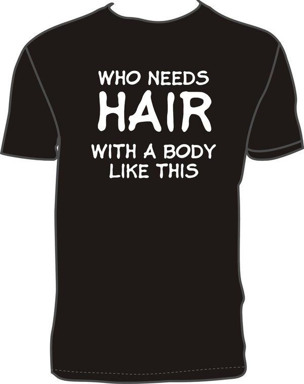 WHO NEEDS HAIR WITH A BODY LIKE THIS Black T-shirt